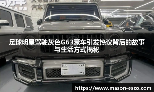 足球明星驾驶灰色G63豪车引发热议背后的故事与生活方式揭秘